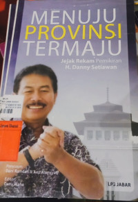 Image of Menuju Provinsi Termaju: Jejak Rekam Pemikiran H. Danny Setiawan